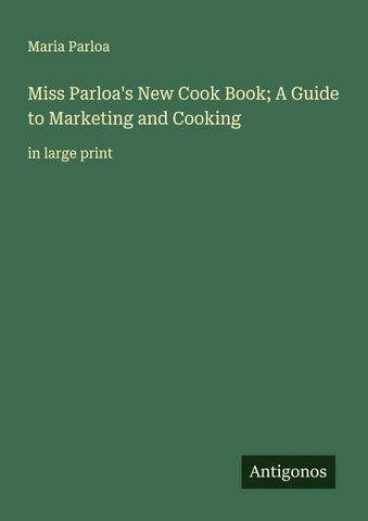 Miss Parloa's New Cook Book; A Guide to Marketing and Cooking