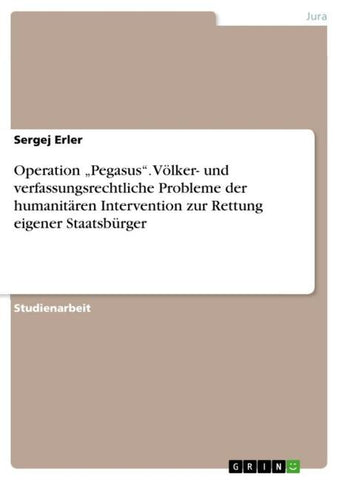 Operation "Pegasus". Völker- und verfassungsrechtliche Probleme der humanitären Intervention zur Rettung eigener Staatsbürger