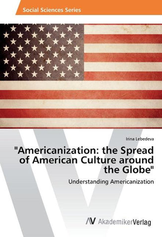 "Americanization: the Spread of American Culture around the Globe"