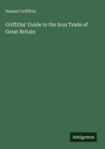 Griffiths' Guide to the Iron Trade of Great Britain
