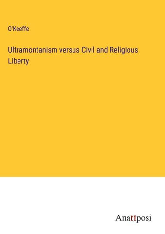 Ultramontanism versus Civil and Religious Liberty