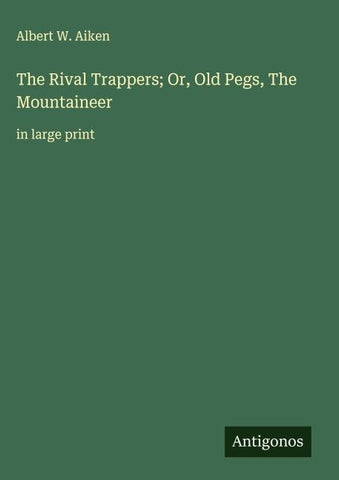 The Rival Trappers; Or, Old Pegs, The Mountaineer