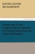 Flowers and Flower-Gardens With an Appendix of Practical Instructions and Useful Information