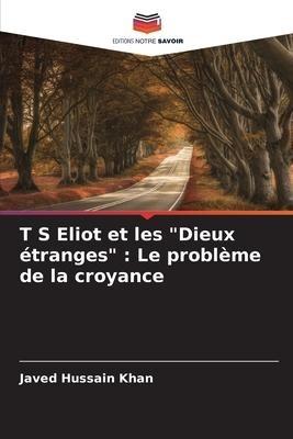 T S Eliot et les "Dieux étranges" : Le problème de la croyance