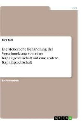 Die steuerliche Behandlung der Verschmelzung von einer Kapitalgesellschaft auf eine andere Kapitalgesellschaft