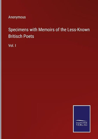 Specimens with Memoirs of the Less-Known Britisch Poets