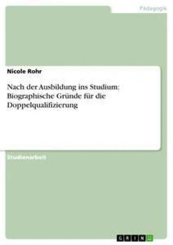 Nach der Ausbildung ins Studium: Biographische Gründe für die Doppelqualifizierung