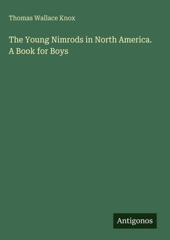 The Young Nimrods in North America. A Book for Boys
