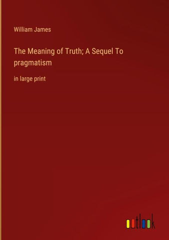 The Meaning of Truth; A Sequel To pragmatism