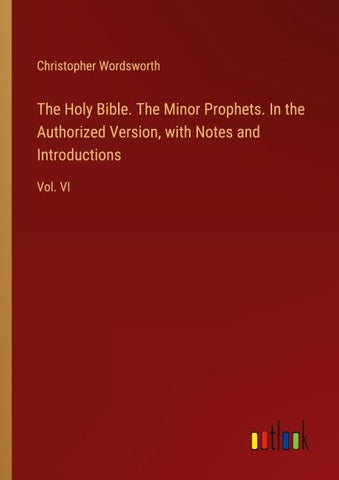 The Holy Bible. The Minor Prophets. In the Authorized Version, with Notes and Introductions
