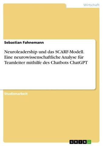 Neuroleadership und das SCARF-Modell. Eine neurowissenschaftliche Analyse für Teamleiter mithilfe des Chatbots ChatGPT