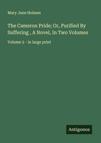 The Cameron Pride; Or, Purified By Suffering , A Novel, In Two Volumes