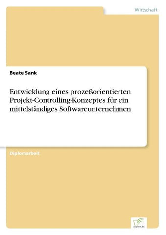 Entwicklung eines prozeßorientierten Projekt-Controlling-Konzeptes für ein mittelständiges Softwareunternehmen