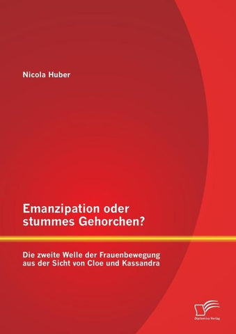 Emanzipation oder stummes Gehorchen? Die zweite Welle der Frauenbewegung aus der Sicht von Cloe und Kassandra