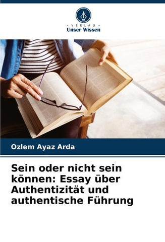 Sein oder nicht sein können: Essay über Authentizität und authentische Führung