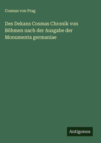 Des Dekans Cosmas Chronik von Böhmen nach der Ausgabe der Monumenta germaniae