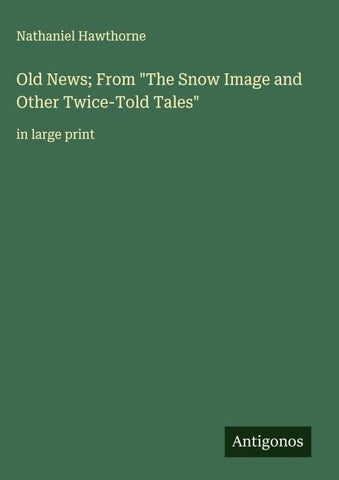 Old News; From "The Snow Image and Other Twice-Told Tales"
