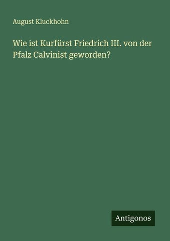 Wie ist Kurfürst Friedrich III. von der Pfalz Calvinist geworden?