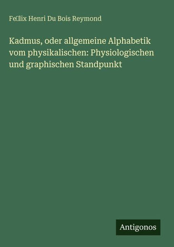 Kadmus, oder allgemeine Alphabetik vom physikalischen: Physiologischen und graphischen Standpunkt