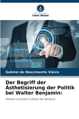 Der Begriff der Ästhetisierung der Politik bei Walter Benjamin: