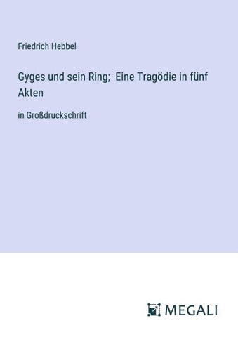 Gyges und sein Ring;  Eine Tragödie in fünf Akten