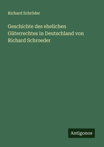 Geschichte des ehelichen Güterrechtes in Deutschland von Richard Schroeder