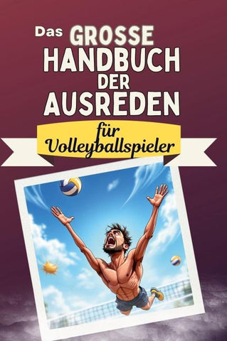 Das große Handbuch der Ausreden für Volleyballspieler