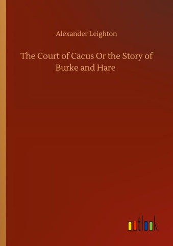 The Court of Cacus Or the Story of Burke and Hare