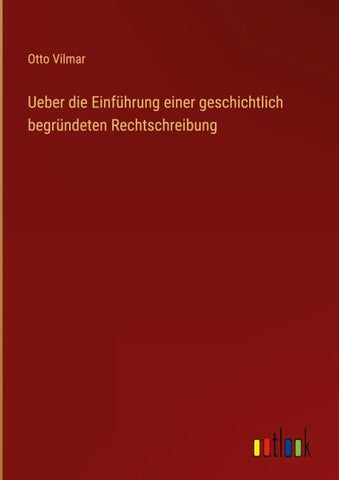 Ueber die Einführung einer geschichtlich begründeten Rechtschreibung