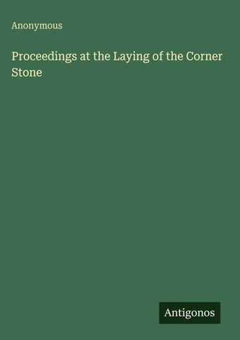 Proceedings at the Laying of the Corner Stone