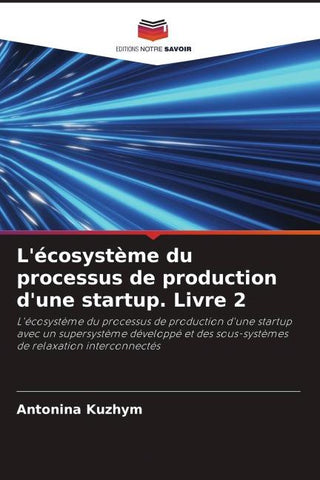 L'écosystème du processus de production d'une startup. Livre 2