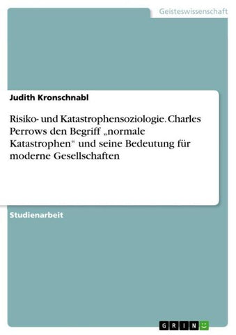 Risiko- und Katastrophensoziologie. Charles Perrows den Begriff "normale Katastrophen" und seine Bedeutung für moderne Gesellschaften