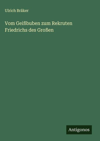 Vom Geißbuben zum Rekruten Friedrichs des Großen