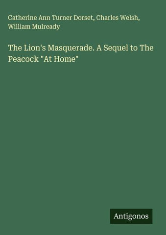 The Lion's Masquerade. A Sequel to The Peacock "At Home"