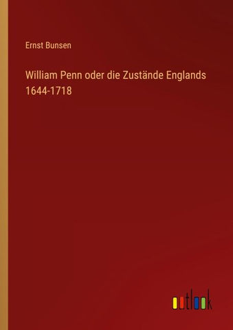William Penn oder die Zustände Englands 1644-1718