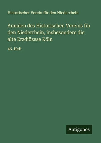 Annalen des Historischen Vereins für den Niederrhein, insbesondere die alte Erzdiözese Köln