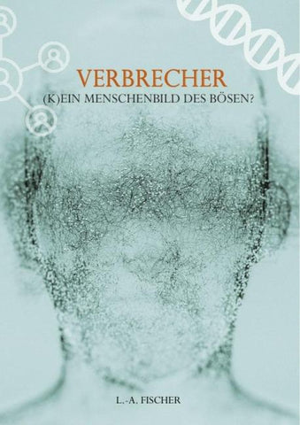 Verbrecher. (K)Ein Menschenbild des Bösen?