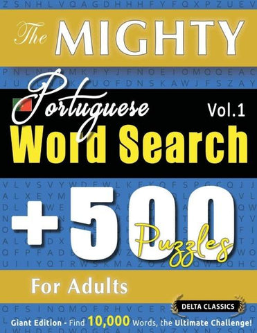 THE MIGHTY PORTUGUESE WORD SEARCH - 500 PUZZLES FOR ADULTS - DELTA CLASSICS - GIANT EDITION - FIND 10,000 WORDS, THE ULTIMATE CHALLENGE!