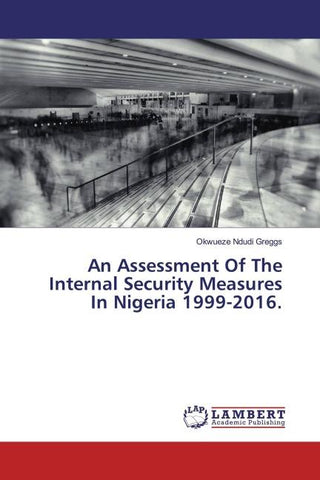 An Assessment Of The Internal Security Measures In Nigeria 1999-2016.