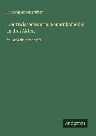 Der Gwissenswurm: Bauernkomödie in drei Akten
