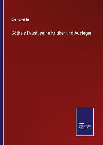 Göthe's Faust, seine Kritiker und Ausleger