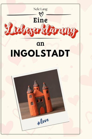 Eine Liebeserklärung an Ingolstadt