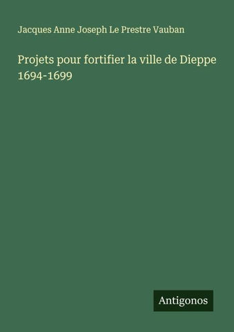 Projets pour fortifier la ville de Dieppe 1694-1699