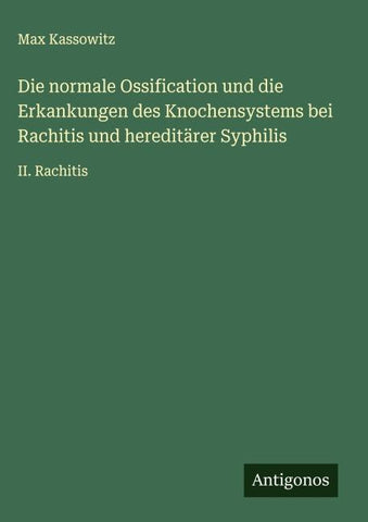 Die normale Ossification und die Erkankungen des Knochensystems bei Rachitis und hereditärer Syphilis
