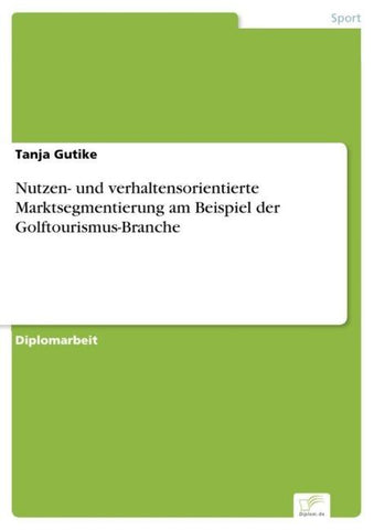 Nutzen- und verhaltensorientierte Marktsegmentierung am Beispiel der Golftourismus-Branche