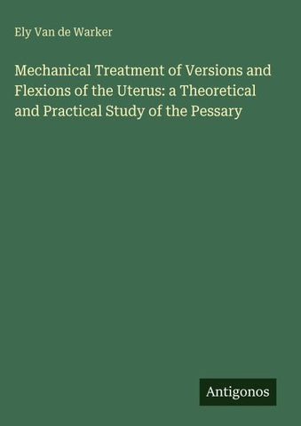 Mechanical Treatment of Versions and Flexions of the Uterus: a Theoretical and Practical Study of the Pessary