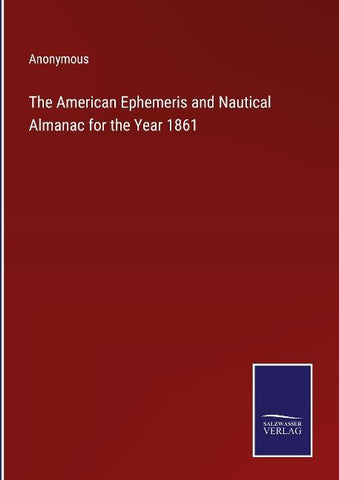 The American Ephemeris and Nautical Almanac for the Year 1861
