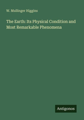 The Earth: Its Physical Condition and Most Remarkable Phenomena