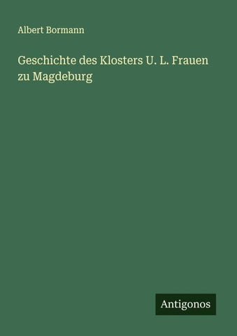 Geschichte des Klosters U. L. Frauen zu Magdeburg