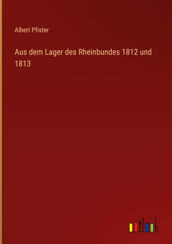 Aus dem Lager des Rheinbundes 1812 und 1813
